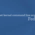 如何在 Fedora 30 中设置内核命令行参数